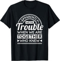 Apparently We're Trouble When We are Together Who Knew T-Shirt Small