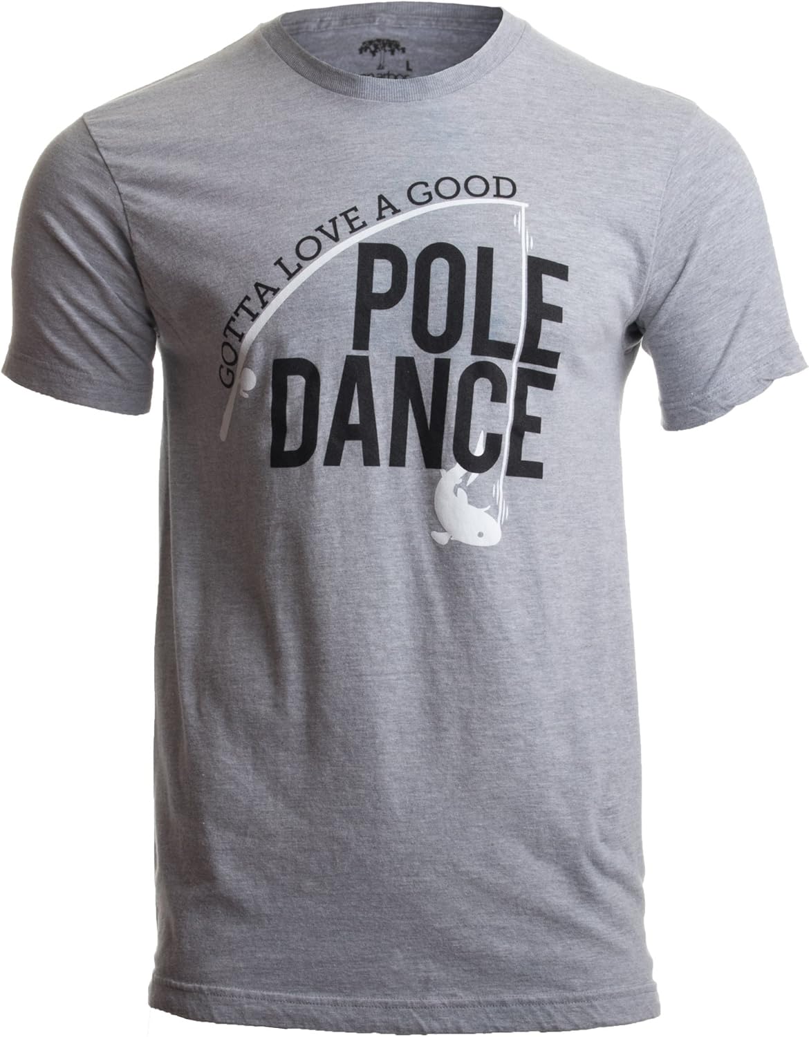 Gotta Love a Good Pole Dance | Funny Fishing Men Humor Fisherman Unisex T-Shirt