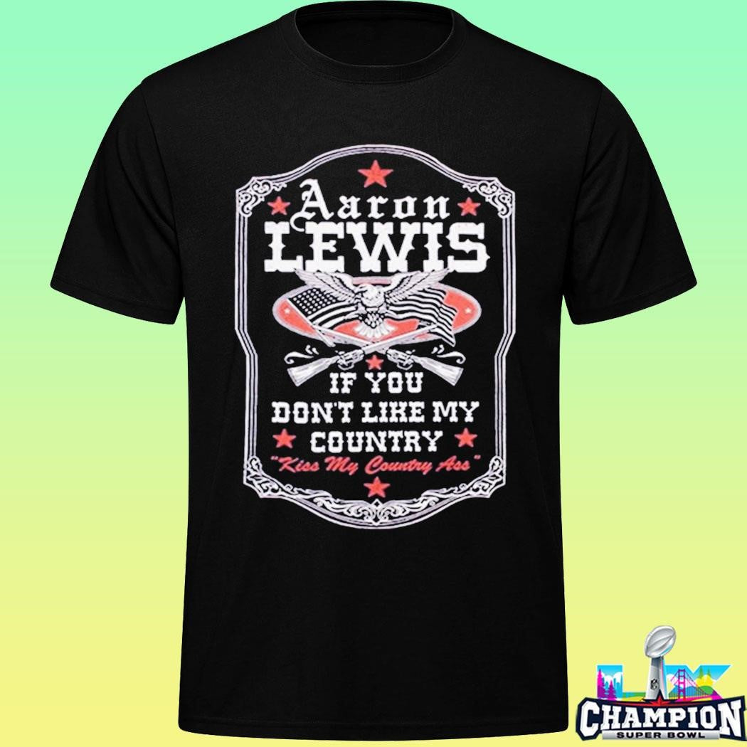 Aaron Lewis If You Don’t Like My Country Kiss My Country Ass Shirt