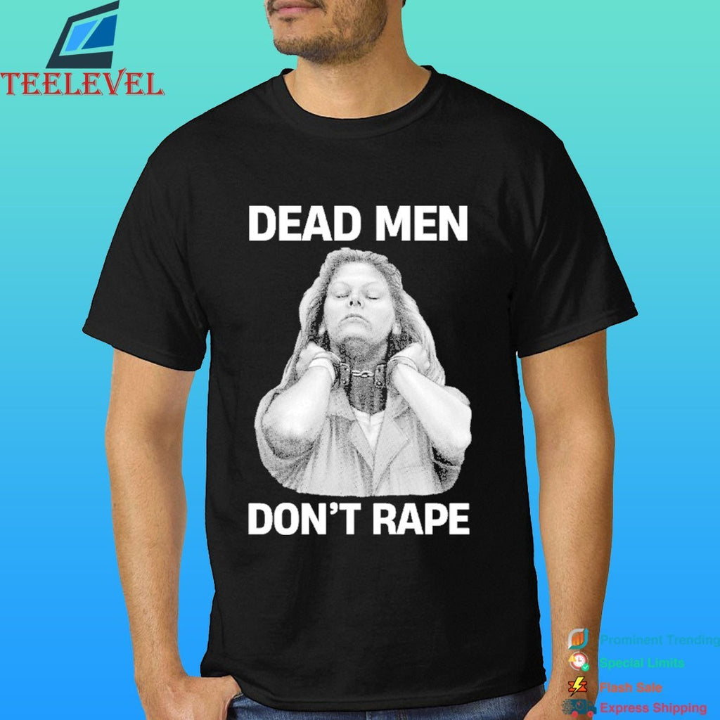 Aileen Wuornos Dead Men Don’t Rape Shirt