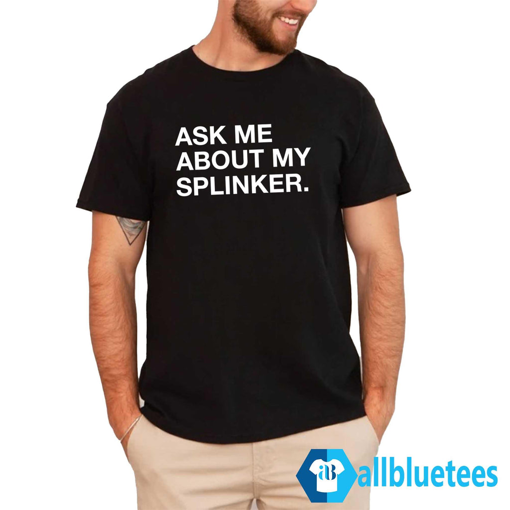 Ask Me About My Sprinkler Shirt