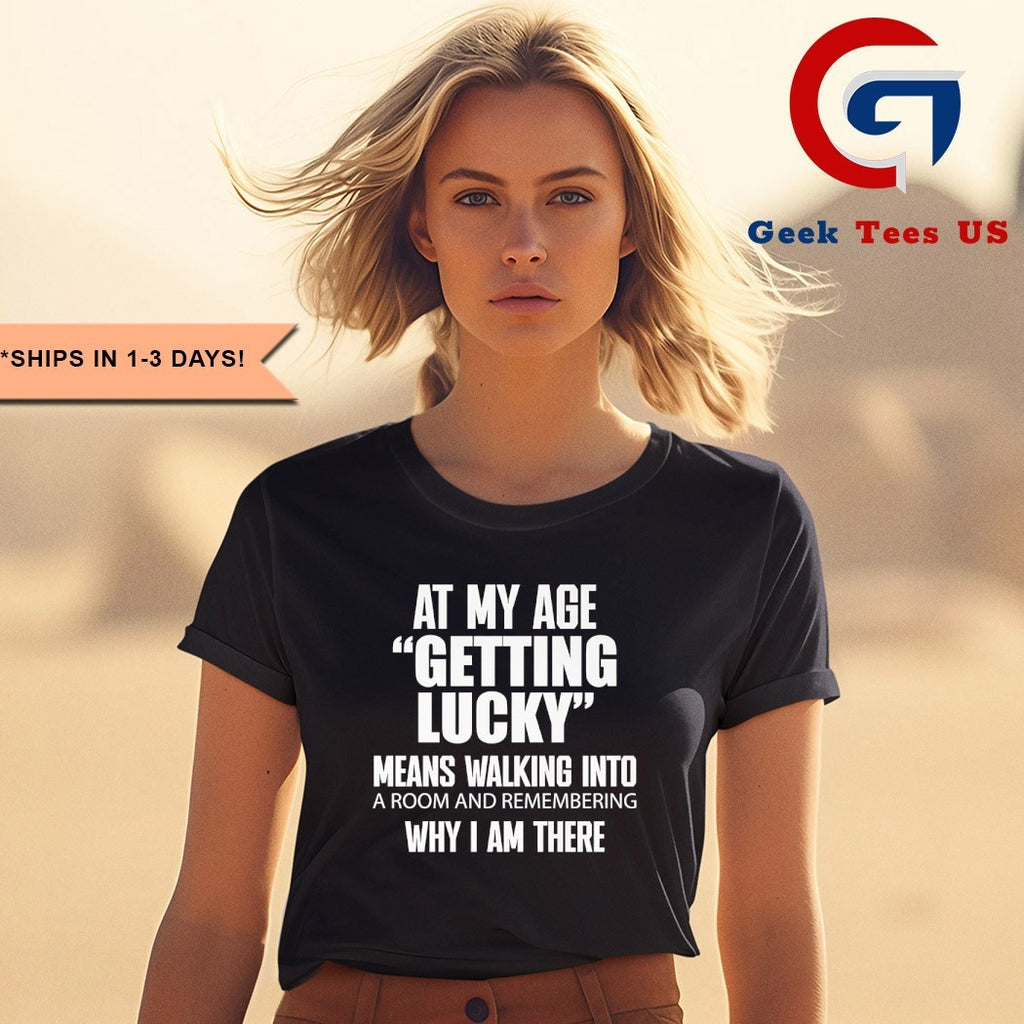 At my age getting lucky means shirt
