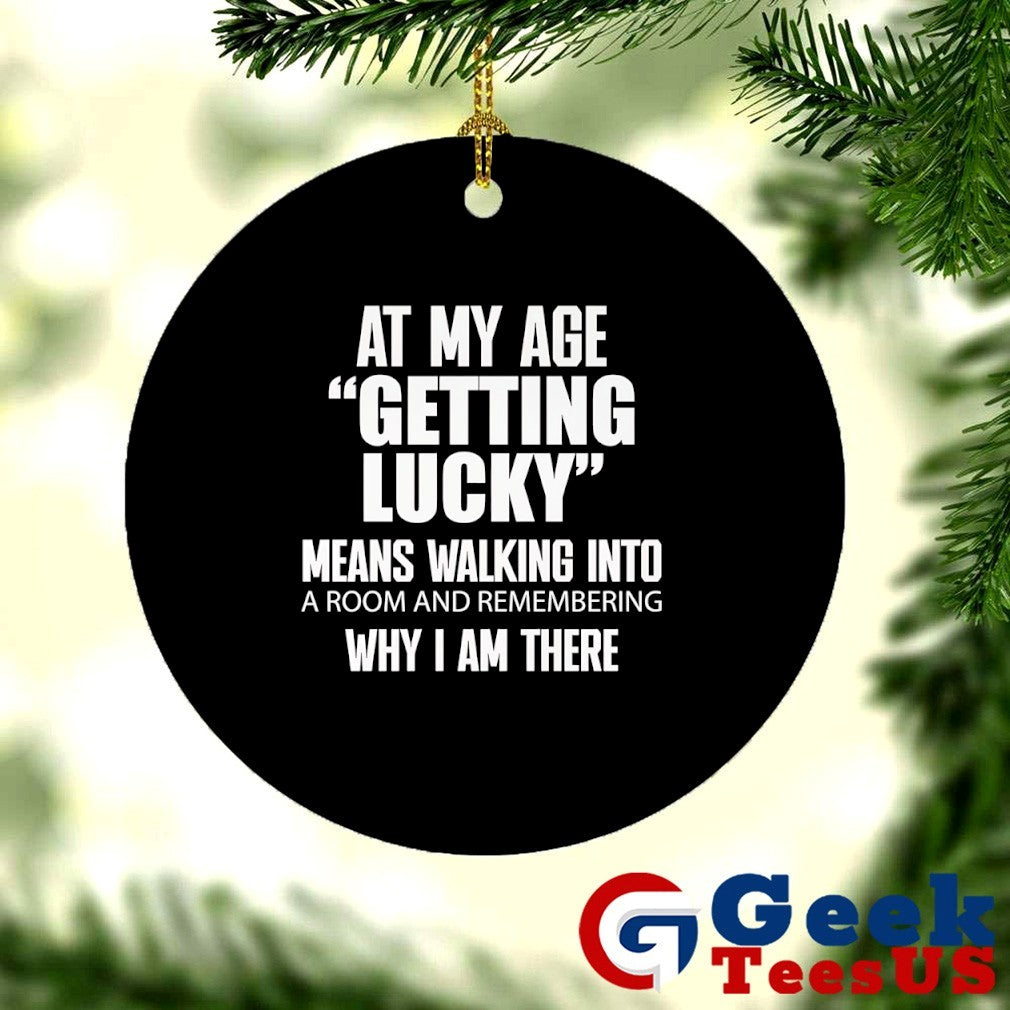 At my age getting lucky means shirt