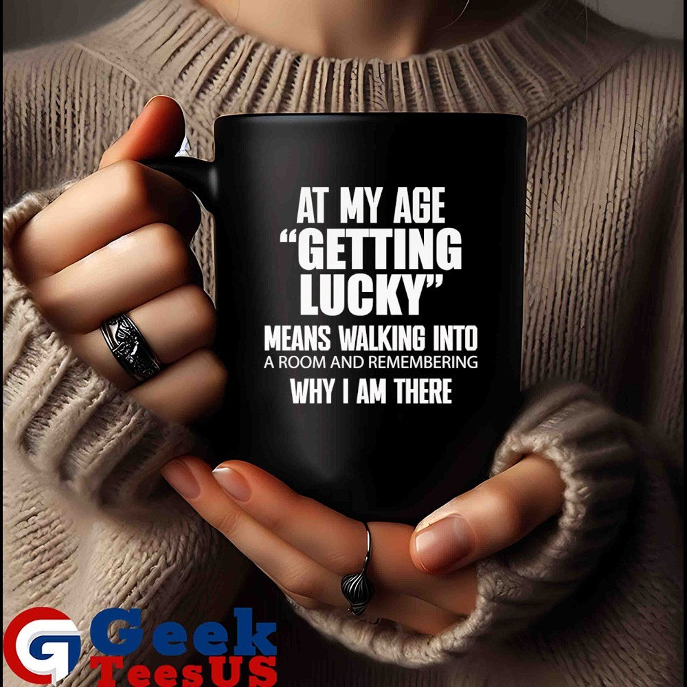At my age getting lucky means shirt