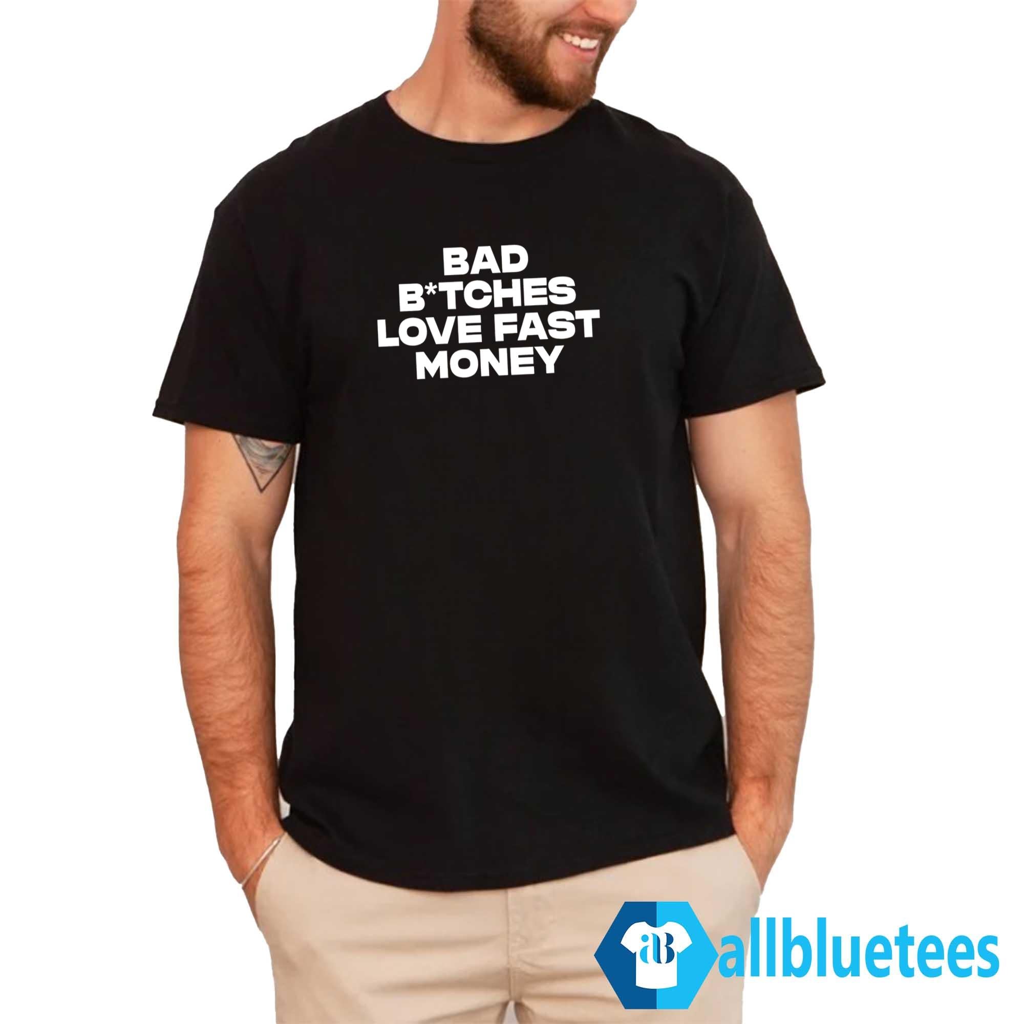 Bad Bitches Love Fast Money Shirt