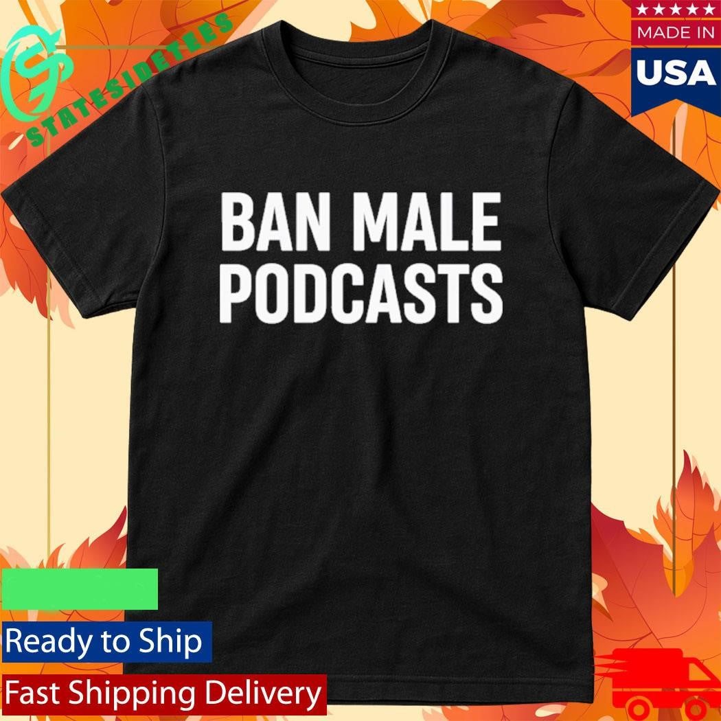 Ban Male Podcasts Stephanie Yeboah Shirt