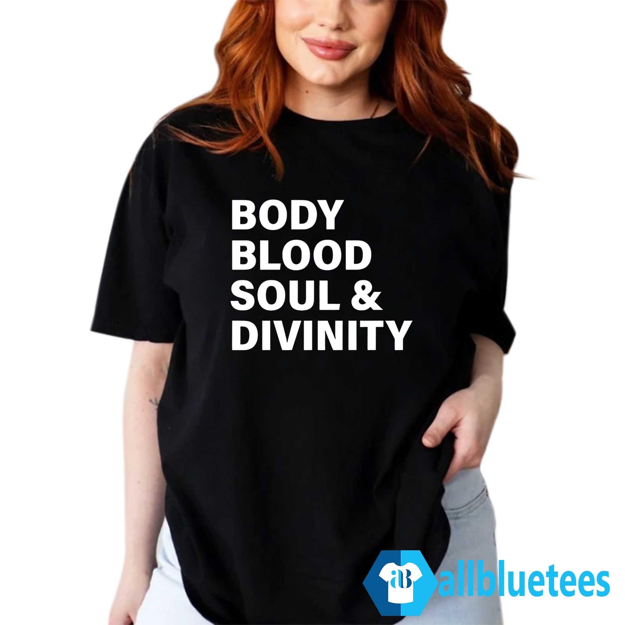Body Blood Soul And Divinity Shirt