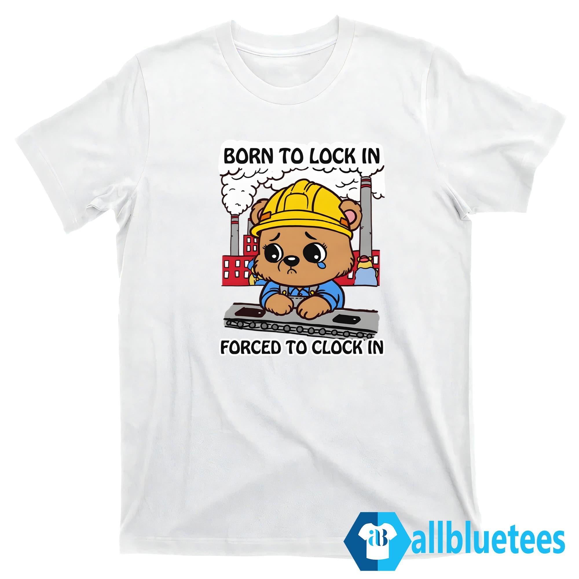 Born To Lock In Forced To Clock In Shirt