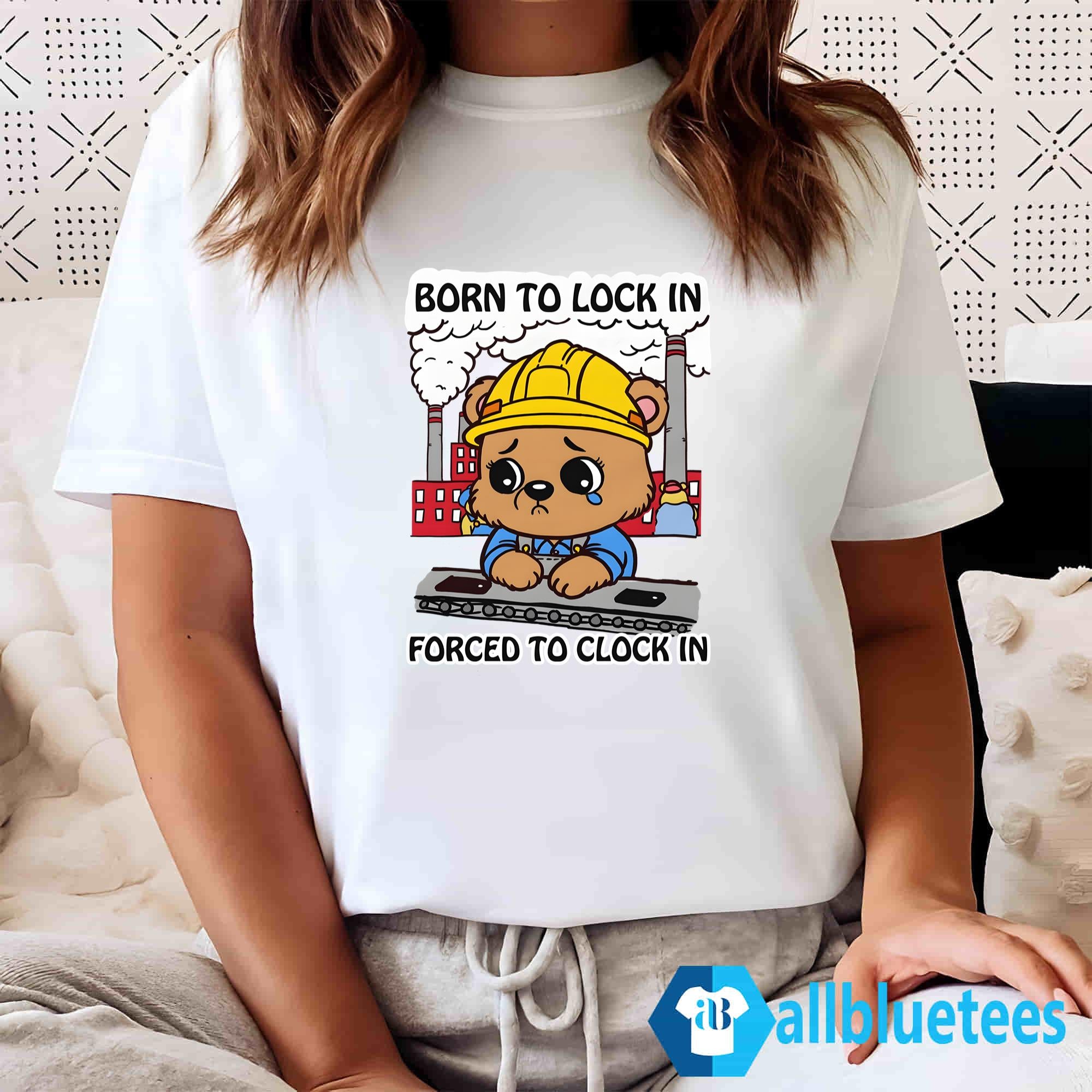 Born To Lock In Forced To Clock In Shirt