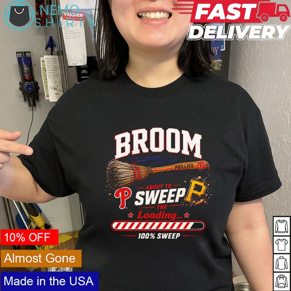 Broom about to Philadelphia Phillies sweep Pittsburgh Pirates the loading shirt