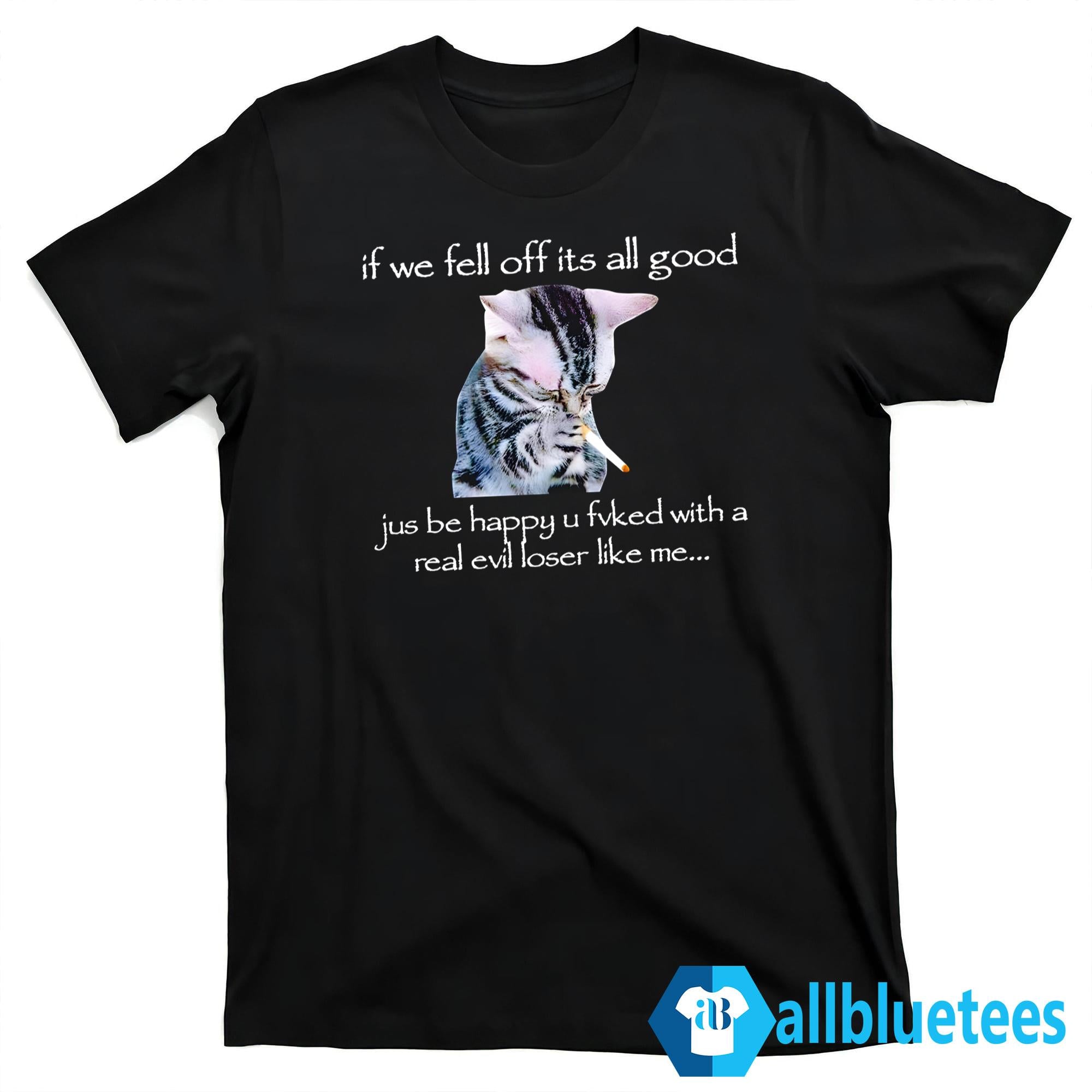 Cat Smoke If We Fell Off It’s All Good Shirt