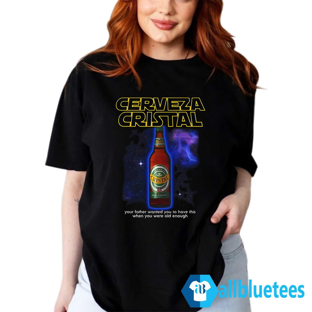 Cerveza Cristal Your Father Wanted You To Have This Shirt