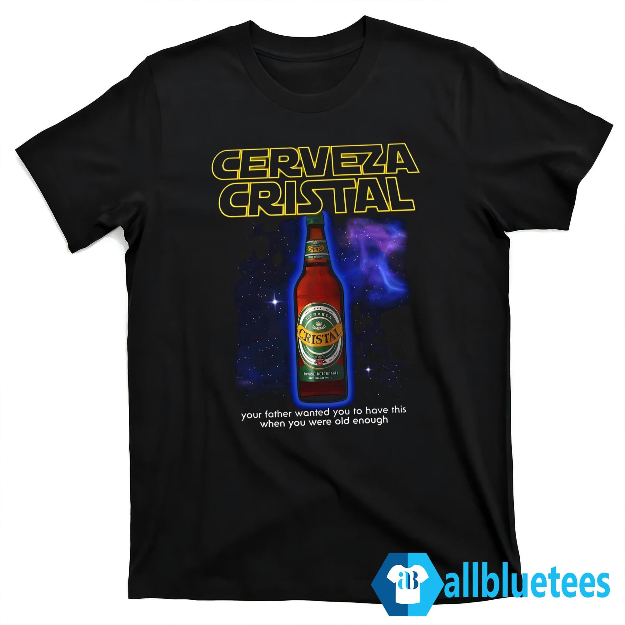 Cerveza Cristal Your Father Wanted You To Have This Shirt