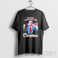 Classic Trump Got What I Wanted For Christmas Shirt Sweater