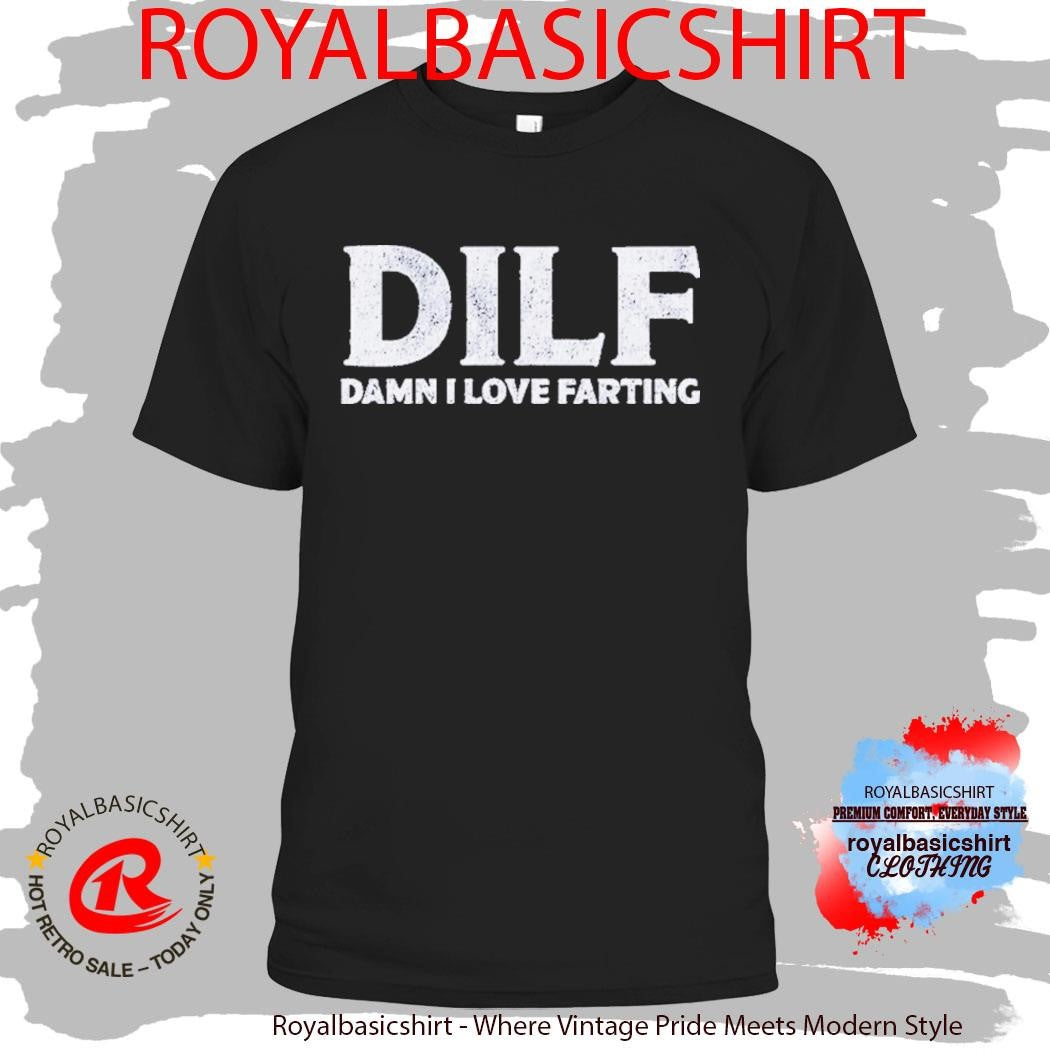 DILF Damn I Love Farting Shirt