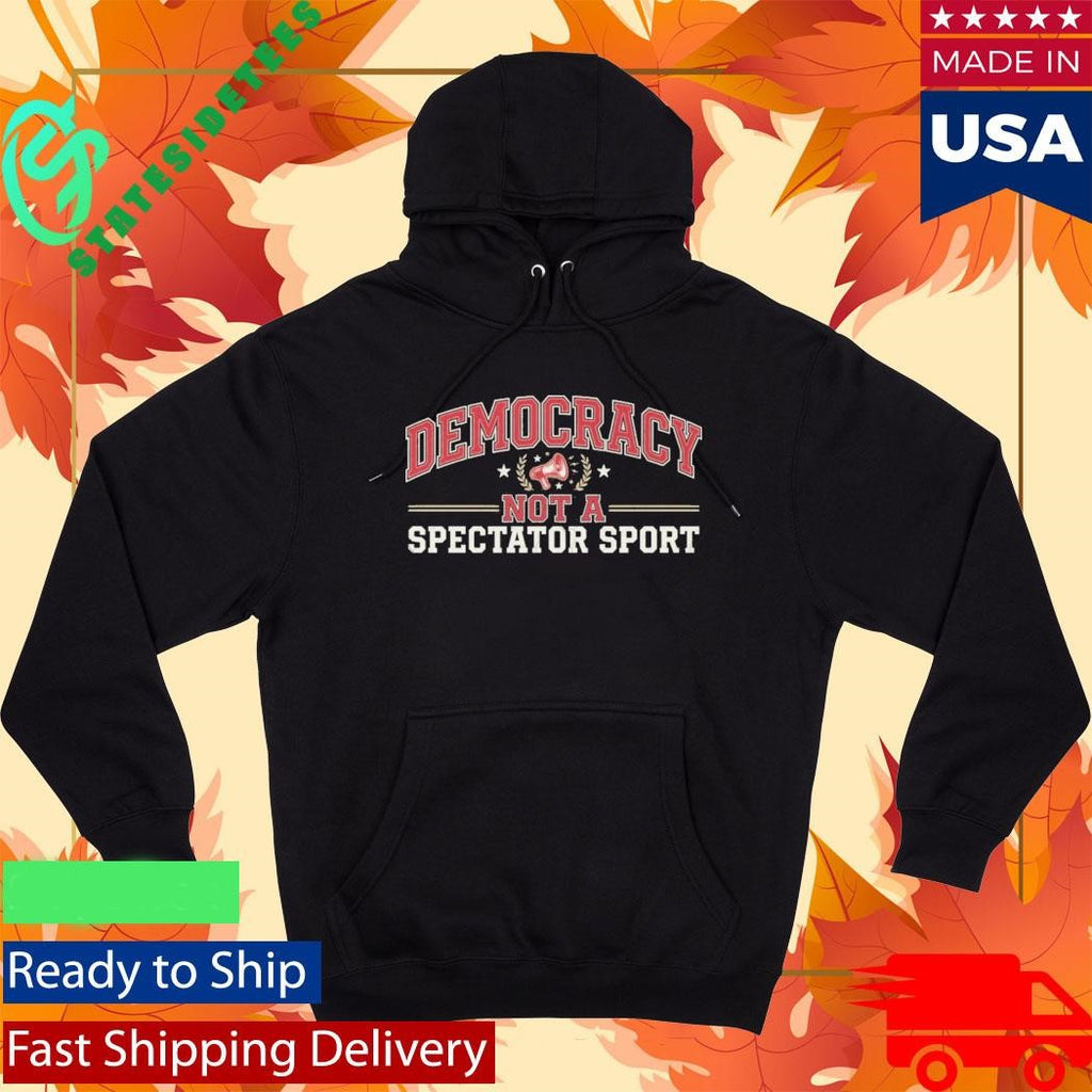 Democracy Not a Spectator Sport Shirt