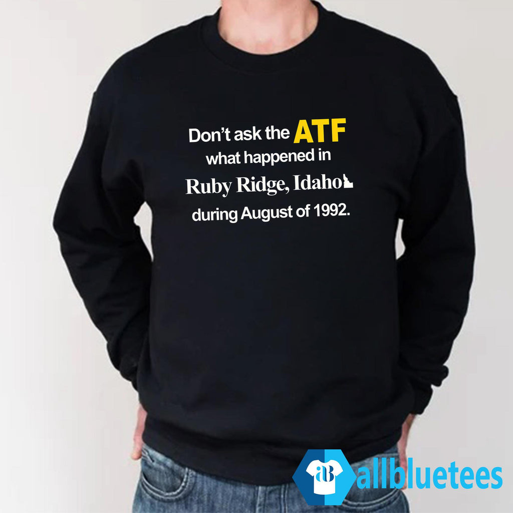 Don’t Ask The ATF What Happened At Ruby Ridge Idaho Shirt