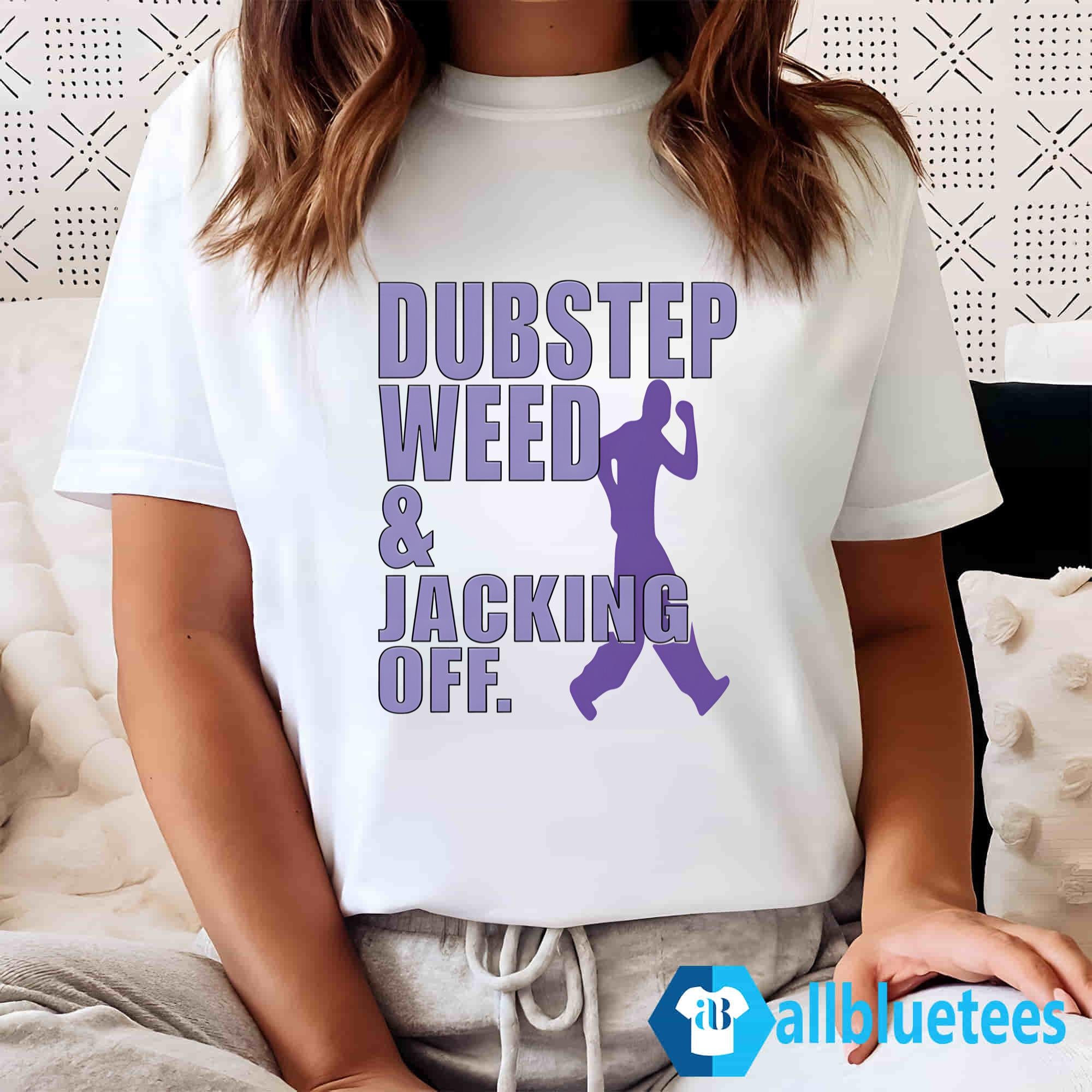 Dubstep Weed and Jacking Off Shirt