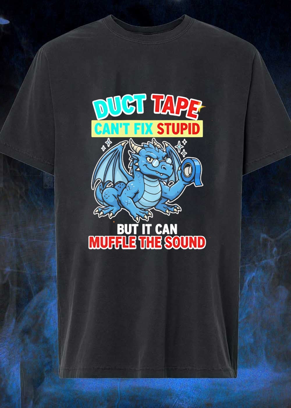 Duct Tape Can’t Fix Stupid but It Muffle The Sound Dragon T-Shirt