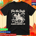 For The Dads Always Showin’ Up Shirt
