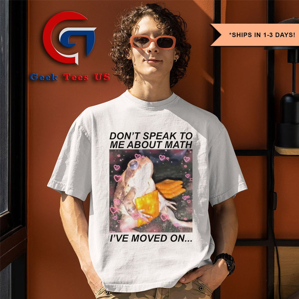 Frog don’t speak to me about math I’ve moved on shirt
