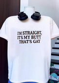 Funny Humorous Humor Im Straight Its My Butt That Is Gay T-Shirt