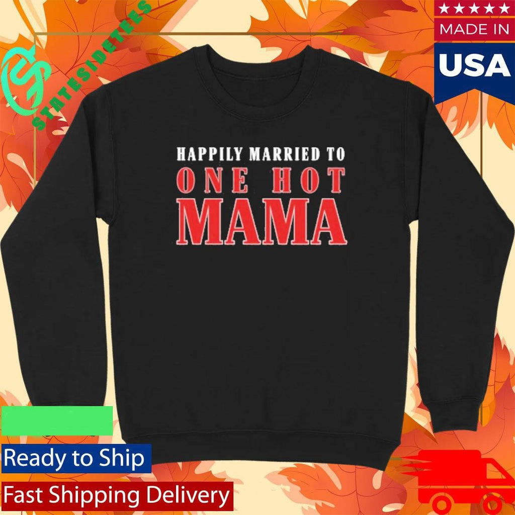 Happily Married To One Hot Mama Shirt