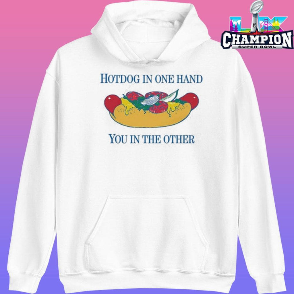 Hotdog In One Hand You In The Other Shirt