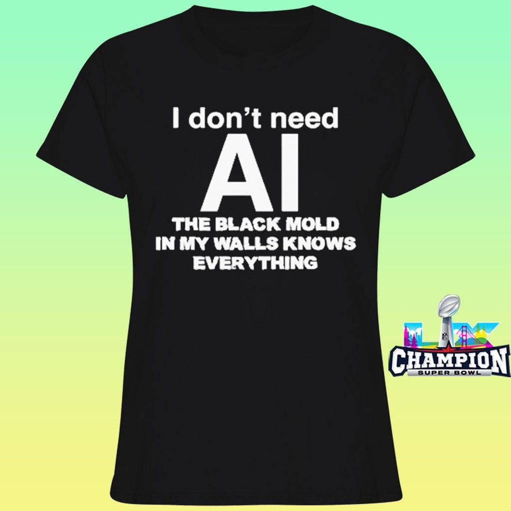 I Don’t Need Ai The Black Mold In My Walls Knows Everything Shirt