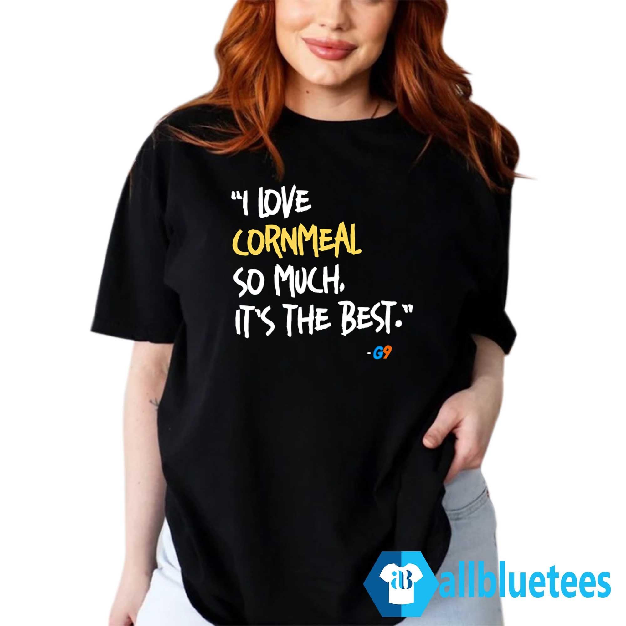 I Love Cornmeal So Much It’s The Best Shirt