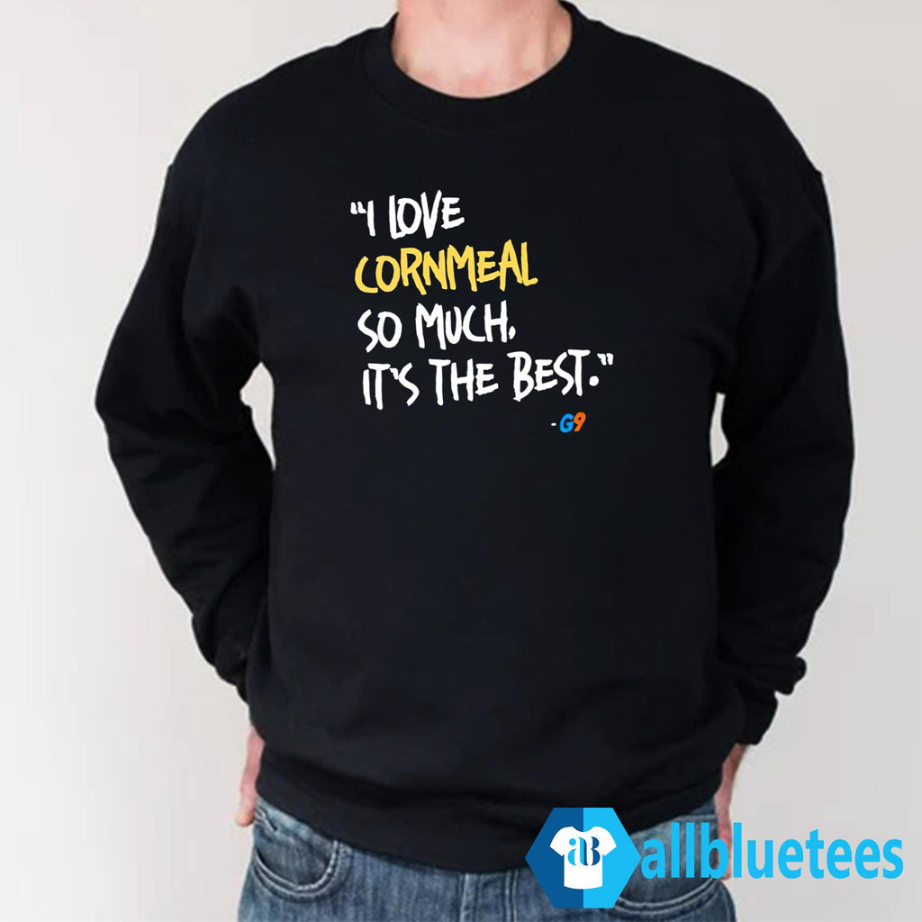 I Love Cornmeal So Much It’s The Best Shirt