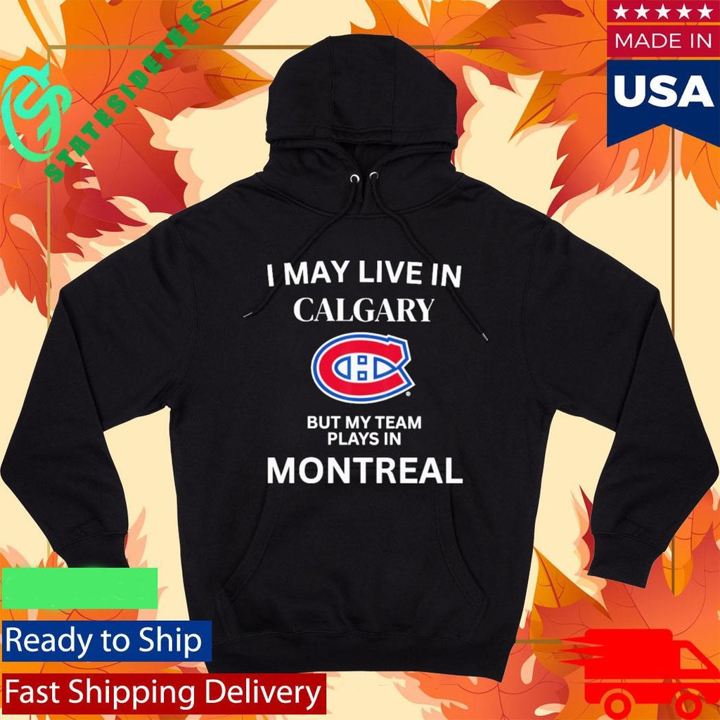 I May Live In Calgary But My Team Plays In Montreal Canadiens Shirt