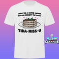 I Must Be A Coffee Soaked Italian Dessert The Way I Tira-miss-u Shirt