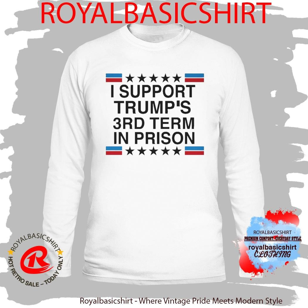 I Support Trump-s 3rd Term In Prison T-Shirt