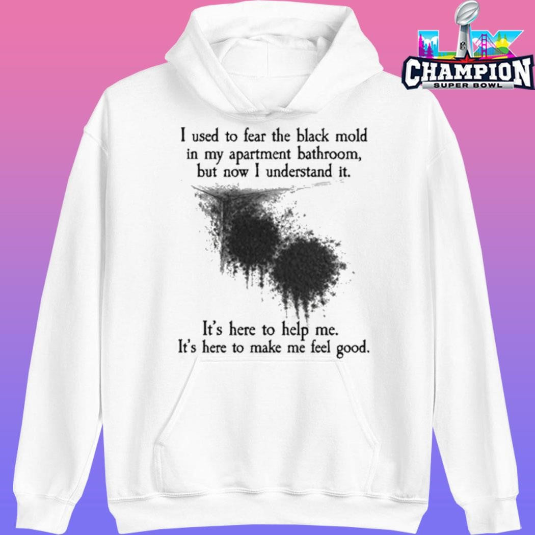 I Used To Fear The Black Mold In My Apartment But Now I Understand It Shirt