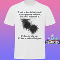 I Used To Fear The Black Mold In My Apartment But Now I Understand It Shirt