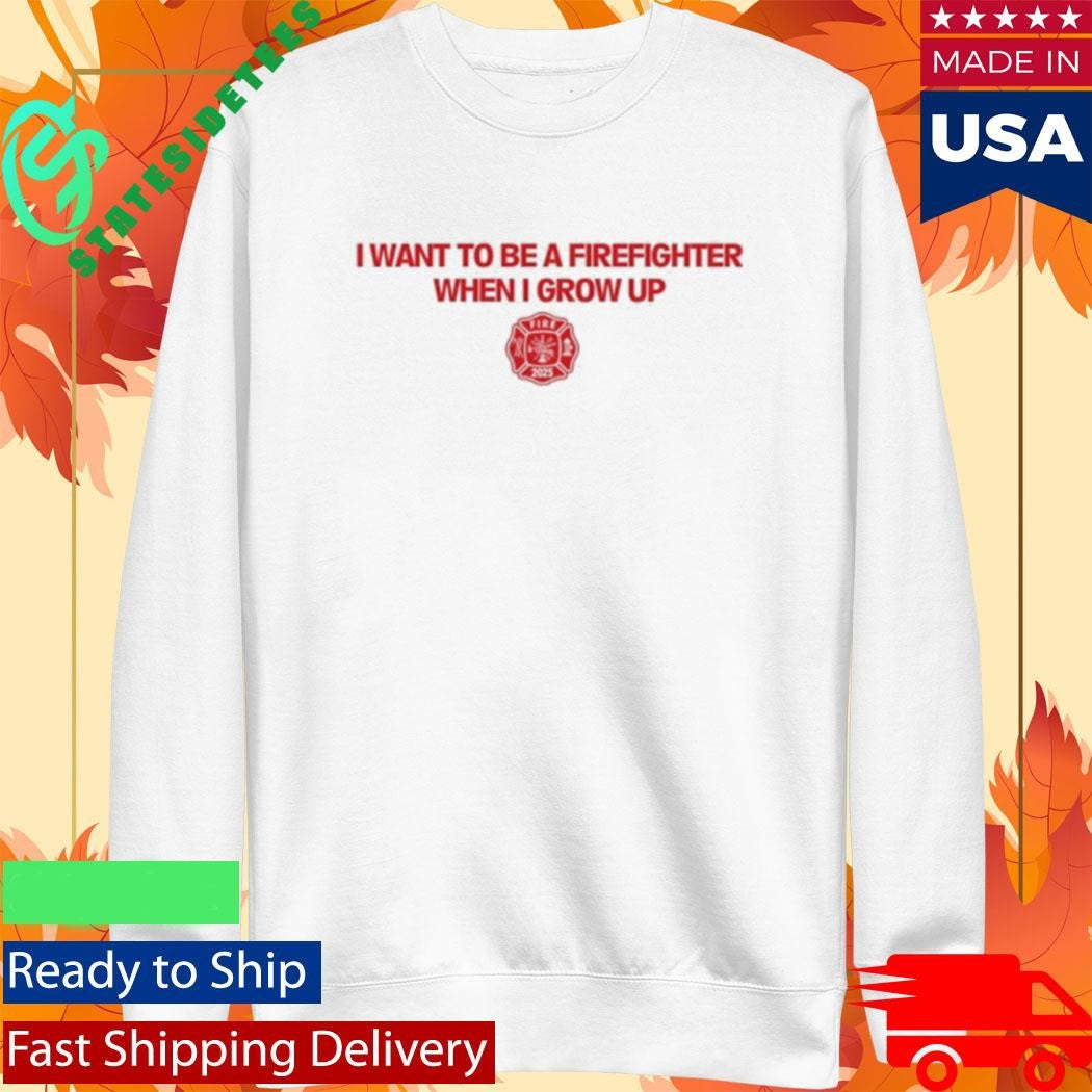 I Want To Be A Firefighter When I Grow Up Fireman Shirt