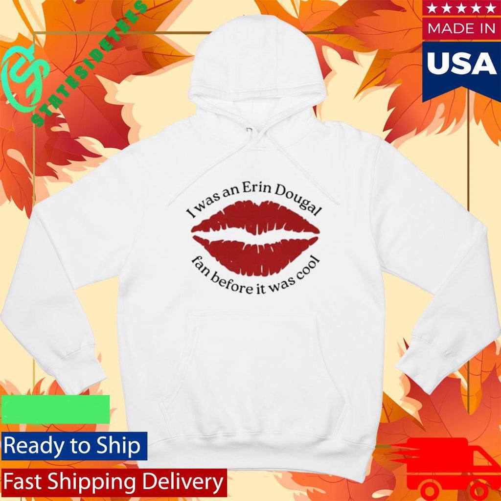 I Was An Erin Dougal Fan Before It Was Cool Shirt