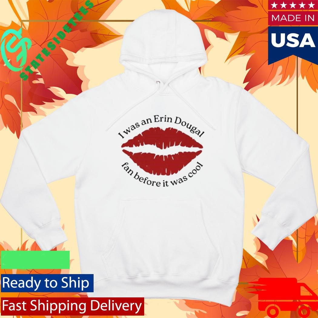 I Was An Erin Dougal Fan Before It Was Cool Shirt
