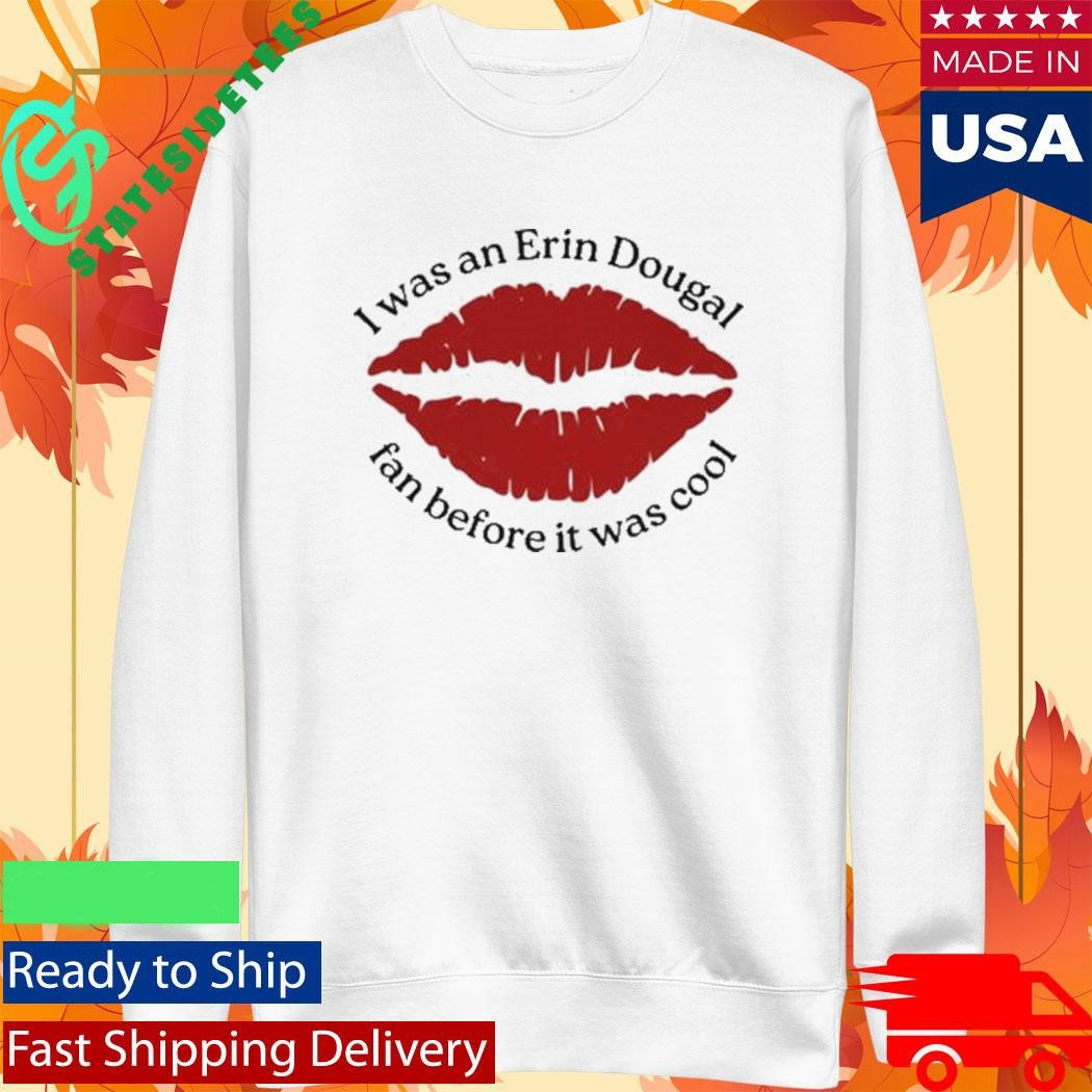 I Was An Erin Dougal Fan Before It Was Cool Shirt