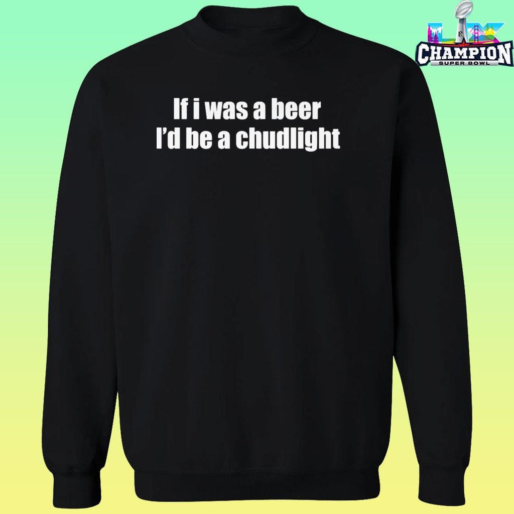 If I Was A Beer I’d Be A Chudlight Shirt