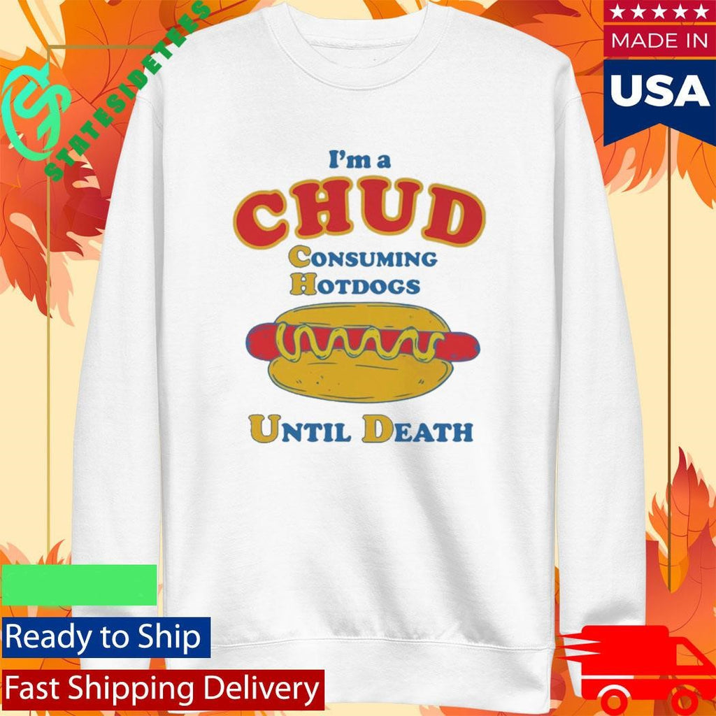 I’m A CHUD Consuming Hotdogs Until Death Shirt