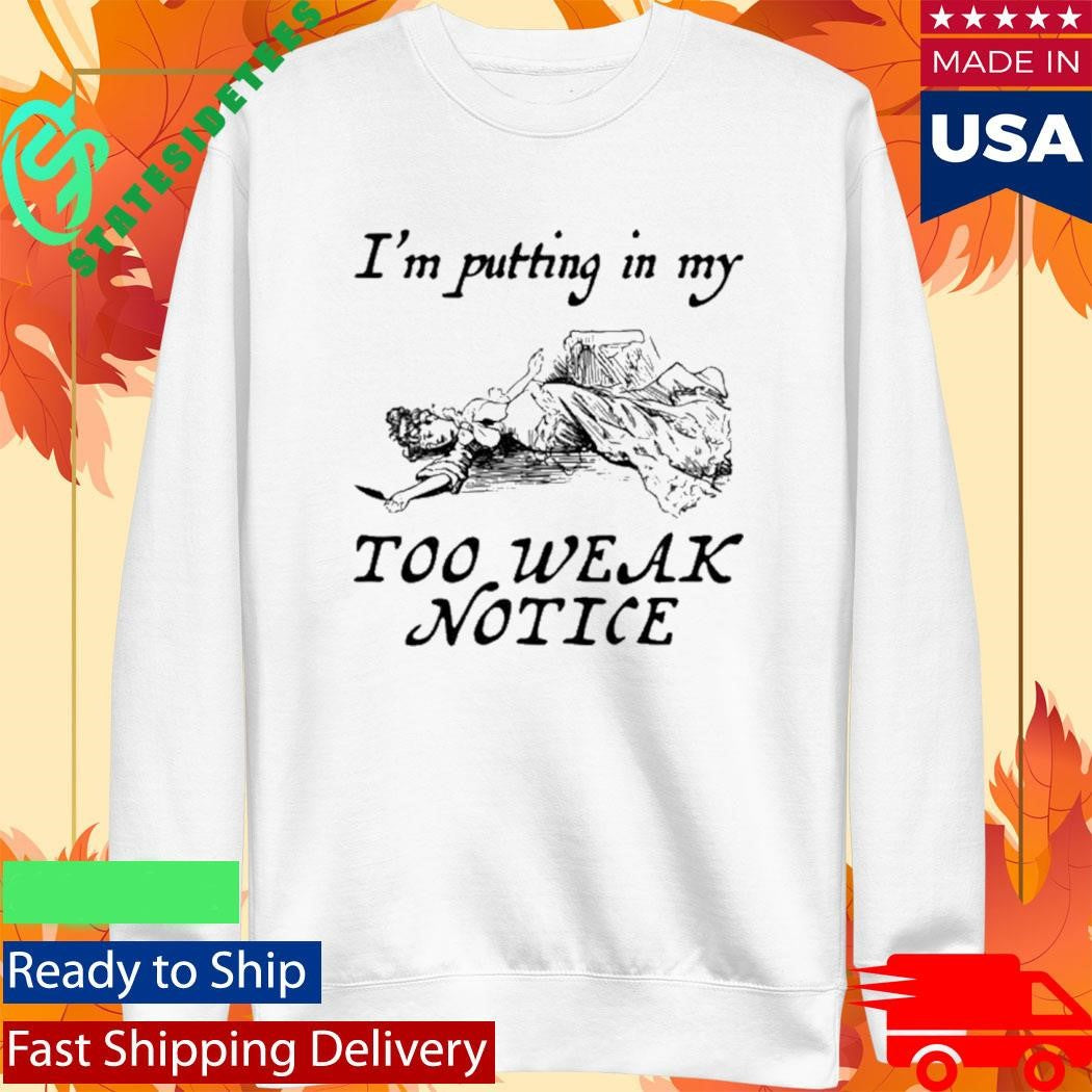 I’m Putting In My Too Weak Notice Shirt