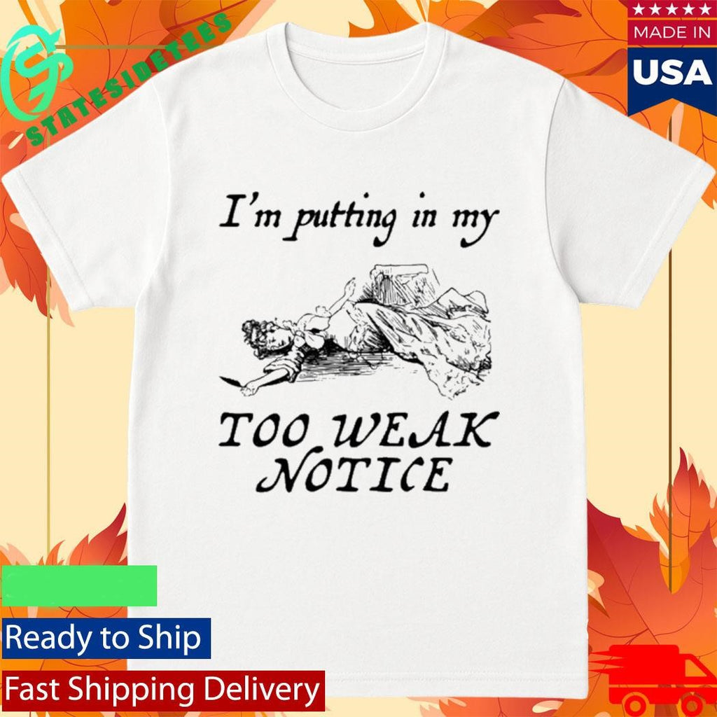 I’m Putting In My Too Weak Notice Shirt