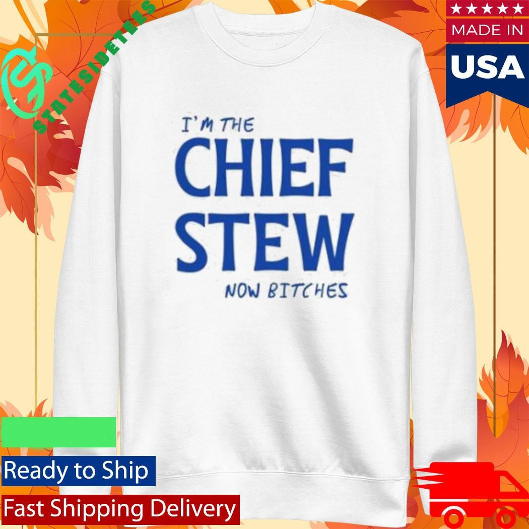 I’m The Chief Now Bitches Shirt