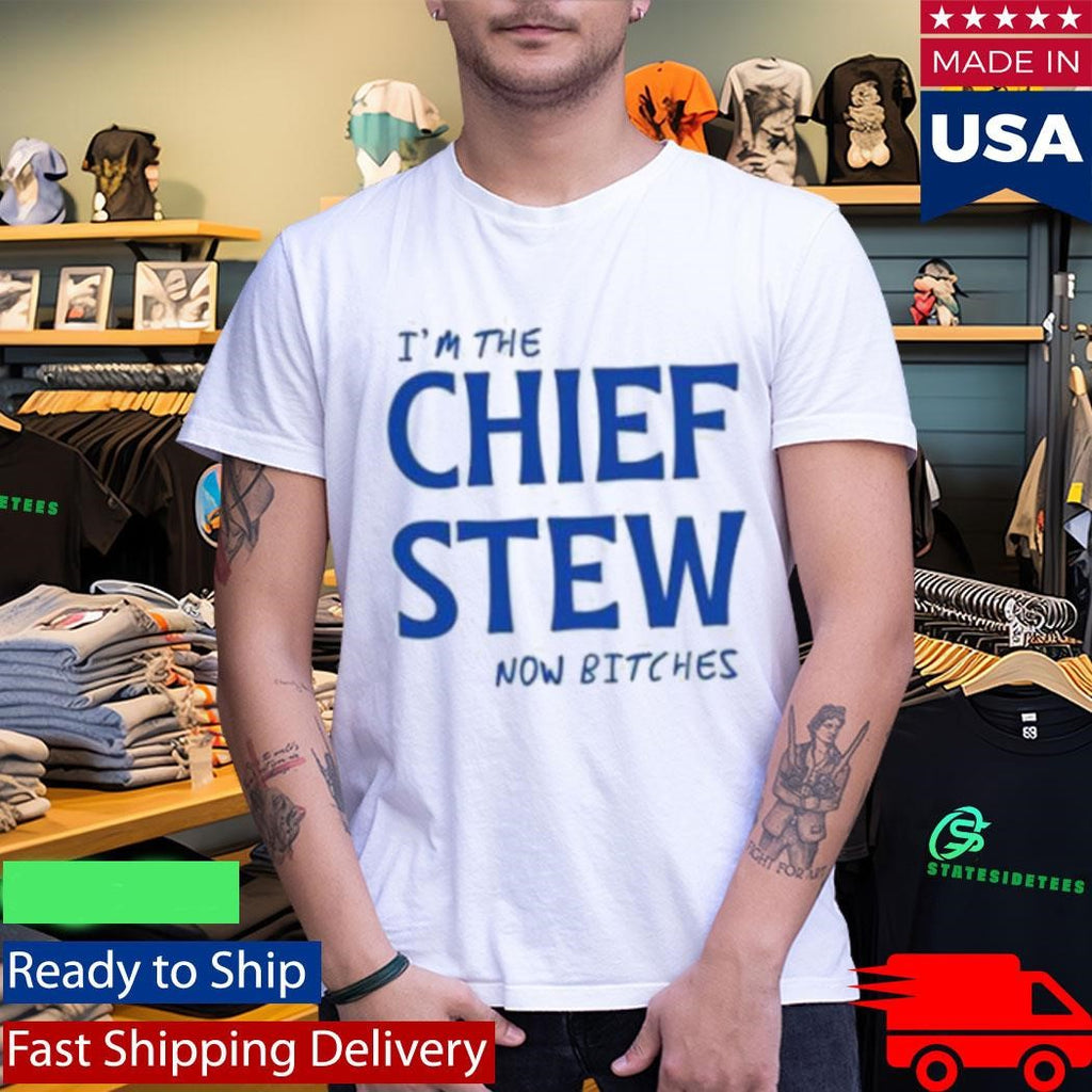 I’m The Chief Now Bitches Shirt