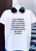 I’m a Person with a Family Not a Factory with Exploited Workers and Private Delivery System T-Shirt