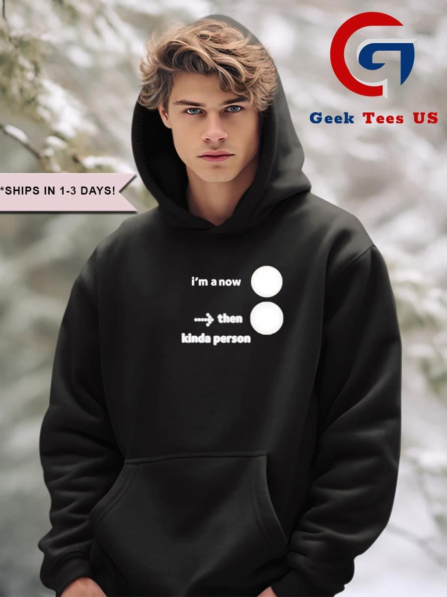 I’m a now then kinda person shirt