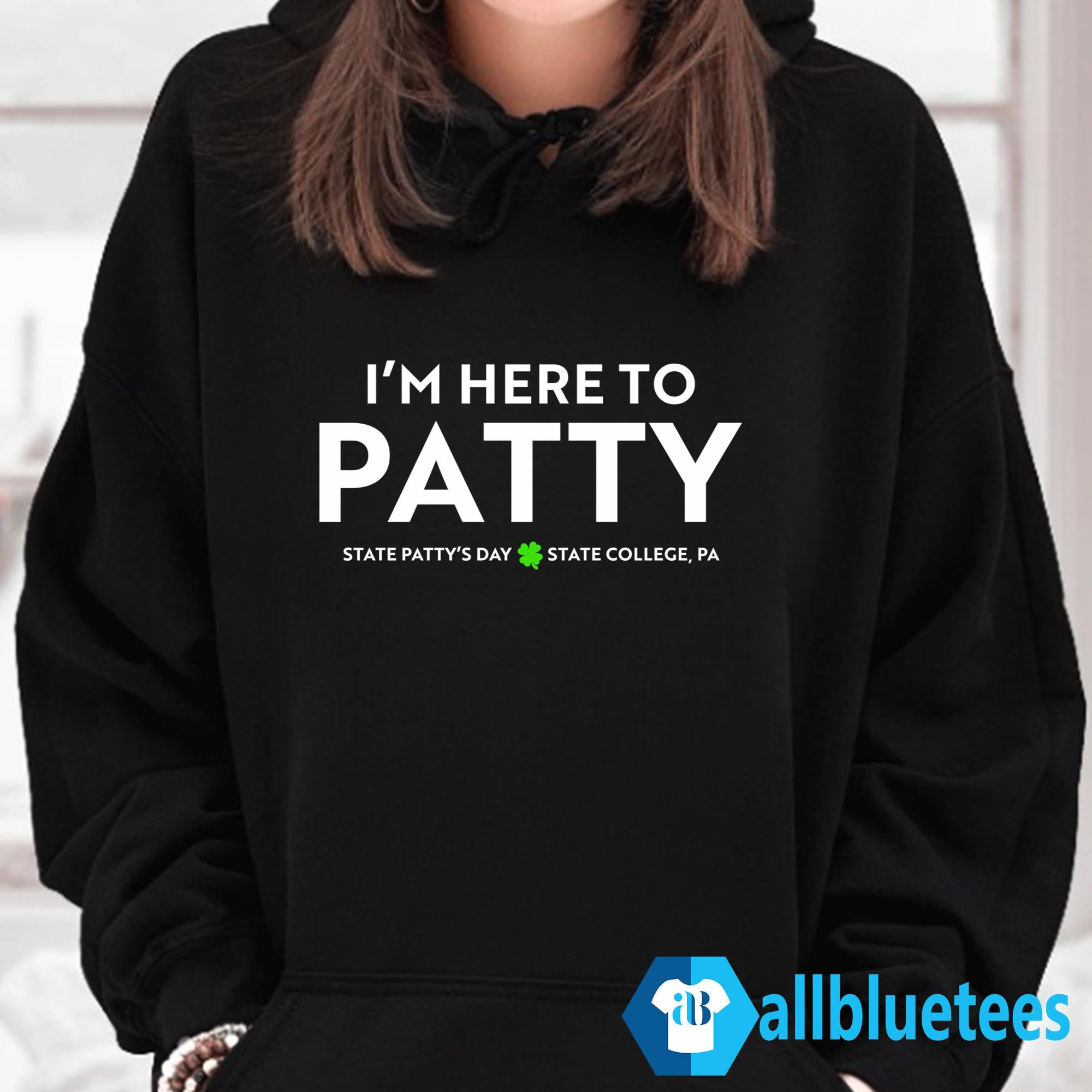 I’m Here To Patty State Patty’s Day Shirt