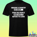 Imagine A Country So Great Even The People Who Hate It Refuse To Leave Shirt